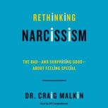 Rethinking Narcissism The Bad-and Surprising Good-About Feeling Special, Dr. Craig Malkin