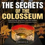 The Secrets of the Colosseum, Diego J.S.