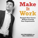 Make It Work Navigate Your Career Without Leaving Your Organization, Joe Frodsham