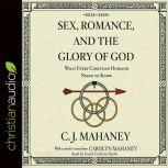 Sex, Romance, and the Glory of God What Every Christian Husband Needs to Know, C. J. Mahaney