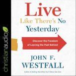 Live Like Theres No Yesterday, John F. Westfall