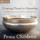 Coming Closer to Ourselves, Pema Chodron