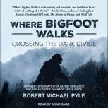 Where Bigfoot Walks Crossing the Dark Divide, Robert Michael Pyle