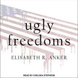 Ugly Freedoms, Elisabeth R. Anker