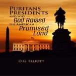 Puritans, Presidents, and Why God Rai..., D. G. Elliott