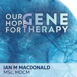 Our Hope for Gene Therapy, Ian M MacDonald