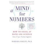 A Mind for Numbers How to Excel at Math and Science (Even If You Flunked Algebra), Barbara Oakley, PhD