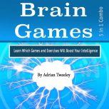 Brain Games Learn Which Games and Exercises Will Boost Your Intelligence, Adrian Tweeley
