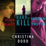 Families and Other Enemies & Hard to Kill & Hidden Truths, Christina Dodd