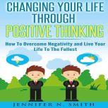Changing Your Life Through Positive T..., Jennifer N. Smith