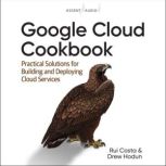 Google Cloud Cookbook Practical Solutions for Building and Deploying Cloud Services, 1st Edition, Rui Costa