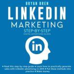 LinkedIn Marketing Step-By-Step The Guide To LinkedIn Advertising That Will Teach You How To Sell Anything Through LinkedIn - Learn How To Develop A Strategy And Grow Your Business, Bryan Bren