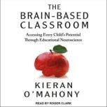 The Brain-Based Classroom Accessing Every Child's Potential Through Educational Neuroscience, Kieran O'Mahony