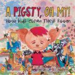 A Pigsty, Oh My! How kids clean their room, Mr. Nate Gunter