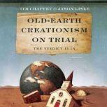 Old-Earth Creationism on Trial The Verdict Is In, Tim Chaffey