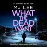 What the Dead Want DI Ridpath 10, M J Lee