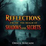 Reflections from the Realm of Shadows..., Orson Kincade