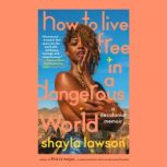 How to Live Free in a Dangerous World..., Shayla Lawson