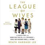 The League of Wives The Untold Story of the Women Who Took on the U.S. Government to Bring Their Husbands Home, Heath Hardage Lee