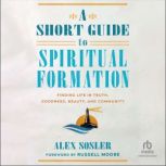 A Short Guide to Spiritual Formation, Alex Sosler