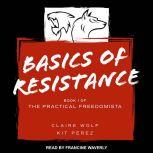 Basics of Resistance The Practical Freedomista, Book I, Kit Perez