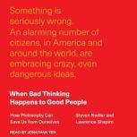 When Bad Thinking Happens to Good People How Philosophy Can Save Us from Ourselves, Steven Nadler