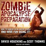 Zombie Apocalypse Preparation How to Survive in an Undead World and Have Fun Doing It!, David Houchins