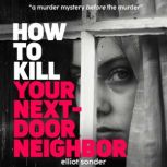 How to Kill Your NextDoor Neighbor, Elliot Sonder