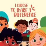 I Choose to Make a Difference: A Book to Teach Children to Respect Diversity and The Power of Loving Differences, Frank Millstone