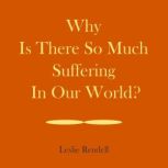 Why Is There So Much Suffering In Our..., Leslie Rendell