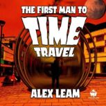 The First Man to Time Travel, Alex Leam