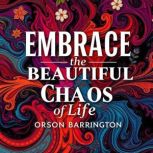 Embrace the Beautiful Chaos of Life, Orson Barrington