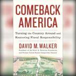 Comeback America Turning the Country Around and Restoring Fiscal Responsibility, David M. Walker