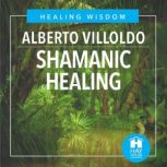 Shamanic Healing, Dr. Alberto Villoldo