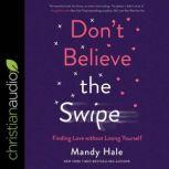 Don't Believe the Swipe Finding Love without Losing Yourself, Madny Hale