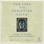 The Core of the Christian Faith, Michael W. Goheen