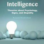 Intelligence Theories about Psychology, Signs, and Stupidity, Jason Hendrickson