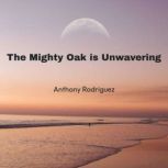 The Mighty Oak is Unwavering, Anthony Rodriguez