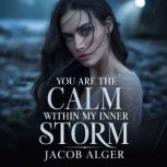 You are the calm within my inner stor..., Jacob Alger