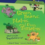 Green Beans, Potatoes, and Even Tomatoes (Revised Edition) What Is in the Vegetable Group?, Brian P. Cleary