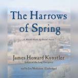 The Harrows of Spring A World Made by Hand Novel, James Howard Kunstler