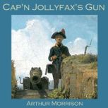 Capn Jollyfaxs Gun, Arthur Morrison