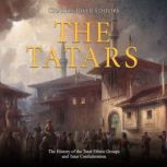 The Tatars: The History of the Tatar Ethnic Groups and Tatar Confederation, Charles River Editors