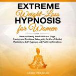 Extreme Weight Loss Hypnosis for Women Reverse Obesity, Food Addiction, Sugar Cravings and Emotional Eating with the Use of Guided Meditations, Self-Hypnosis and Positive Affirmations, Gerry Prashad