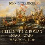 Hellenistic and Roman Naval Wars 336 BC-31 BC, John D. Grainger