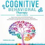 Cognitive Behavioral Therapy Made Simple Rewire Your Brain With 8 Cbt Mindfulness Techniques to Overcome Social Anxiety, Depression and Insomnia Through Positive Thinking and Self Discipline, Theresa Williams