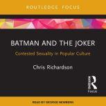 Batman and the Joker Contested Sexuality in Popular Culture, Chris Richardson