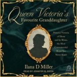 Queen Victorias Favourite Granddaugh..., Ilana D Miller