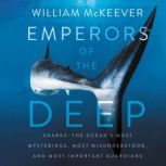 Emperors of the Deep Sharks--The Ocean's Most Mysterious, Most Misunderstood, and Most Important Guardians, William McKeever