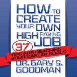 How to Create Your Own High Paying Jo..., Dr. Gary S. Goodman